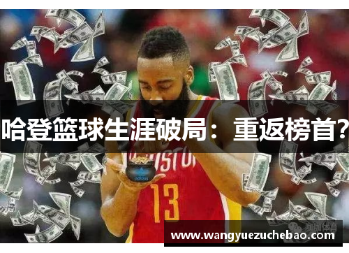 哈登篮球生涯破局：重返榜首？